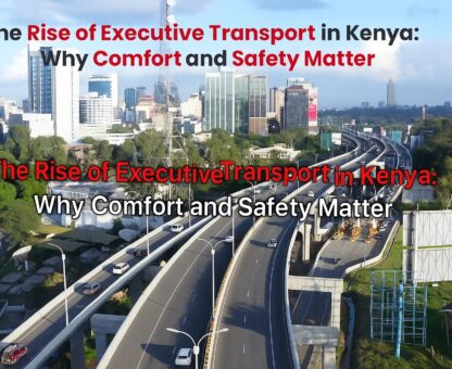 The Rise of Executive Transport in Kenya Why Comfort and Safety Matter